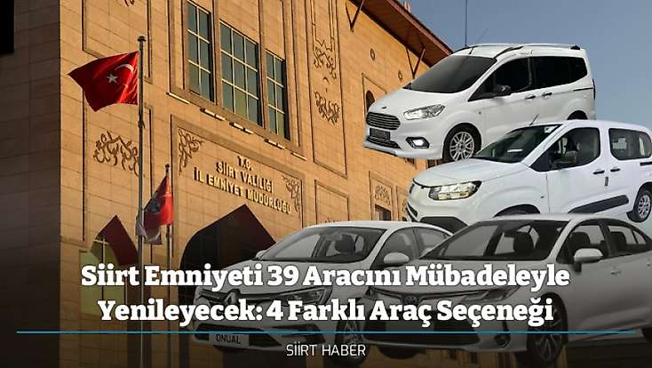 Siirt Emniyeti 39 Aracını Mübadeleyle Yenileyecek: 4 Farklı Araç Seçeneği