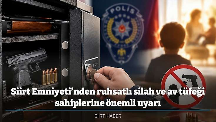 Siirt Emniyeti’nden ruhsatlı silah ve av tüfeği sahiplerine önemli uyarı