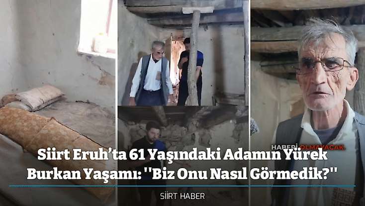 Siirt Eruh’ta 61 Yaşındaki Adamın Yürek Burkan Yaşamı: ''Biz Onu Nasıl Görmedik?''