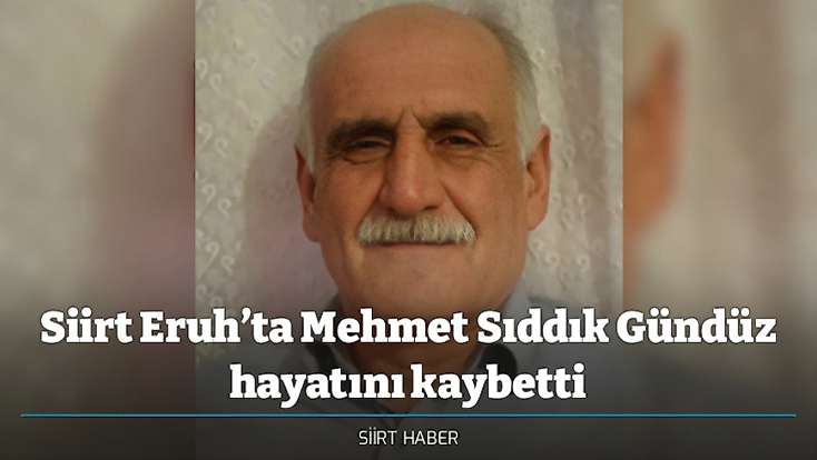 Siirt Eruh’ta Mehmet Sıddık Gündüz hayatını kaybetti