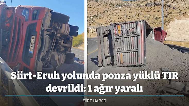 Siirt-Eruh yolunda ponza yüklü TIR devrildi: 1 ağır yaralı