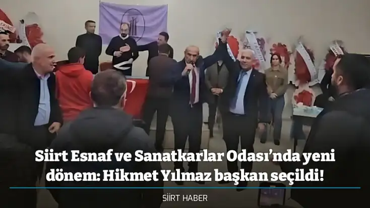 Siirt Esnaf ve Sanatkarlar Odası’nda yeni dönem: Hikmet Yılmaz başkan seçildi!