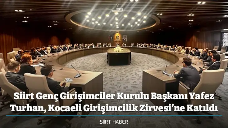 Siirt Genç Girişimciler Kurulu Başkanı Yafez Turhan, Kocaeli Girişimcilik Zirvesi’ne Katıldı