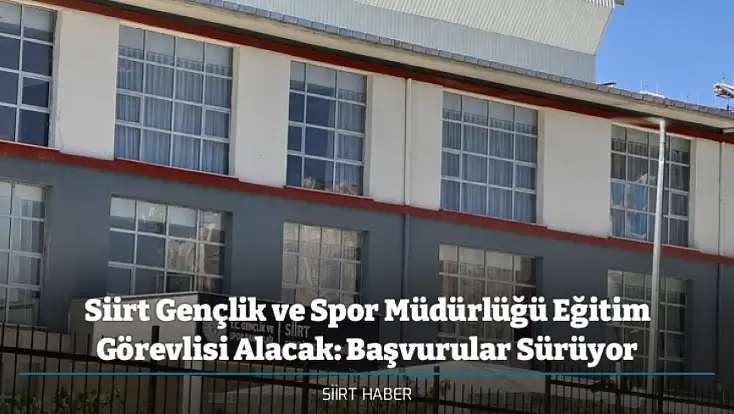 Siirt Gençlik ve Spor Müdürlüğü Eğitim Görevlisi Alacak: Başvurular Sürüyor