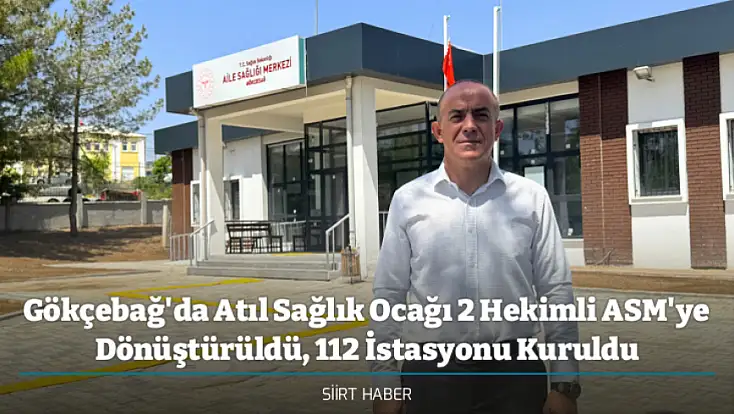 Siirt Gökçebağ'da Atıl Sağlık Ocağı 2 Hekimli ASM'ye Dönüştürüldü, 112 İstasyonu Kuruldu