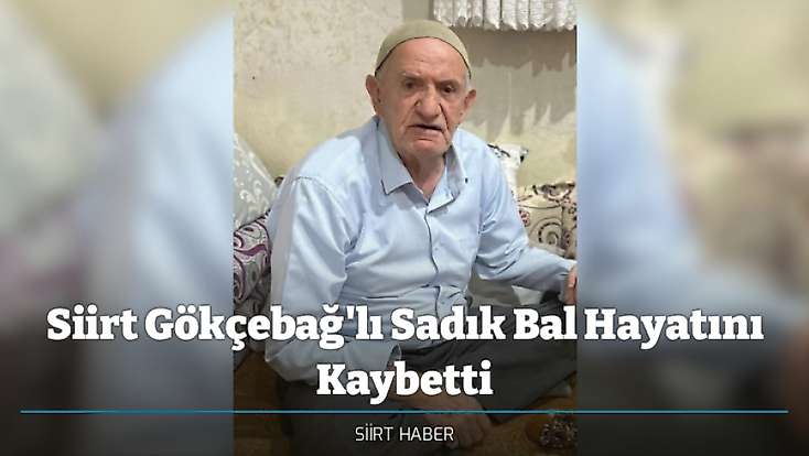 Siirt Gökçebağ'lı Sadık Bal Hayatını Kaybetti