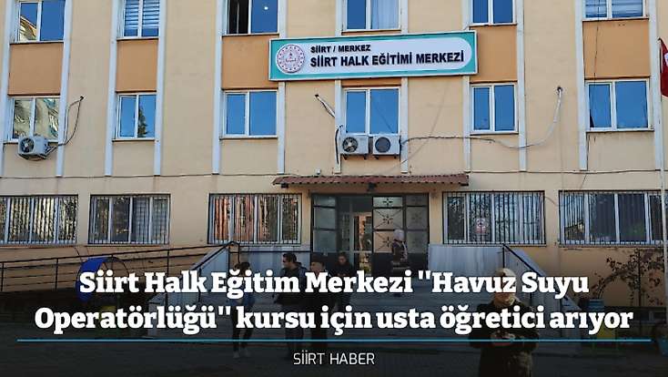 Siirt Halk Eğitim Merkezi ''Havuz Suyu Operatörlüğü'' kursu için usta öğretici arıyor