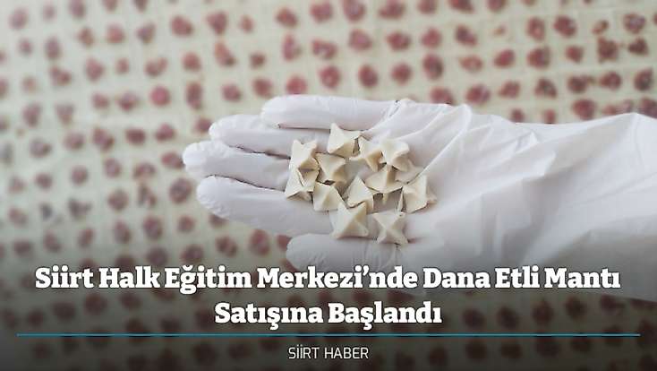Siirt Halk Eğitim Merkezi’nde Dana Etli Mantı Satışına Başlandı: Kilogram Fiyatı Açıklandı