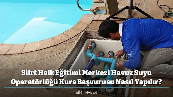 Siirt Halk Eğitimi Merkezi Havuz Suyu Operatörlüğü Kurs Başvurusu Nasıl Yapılır?