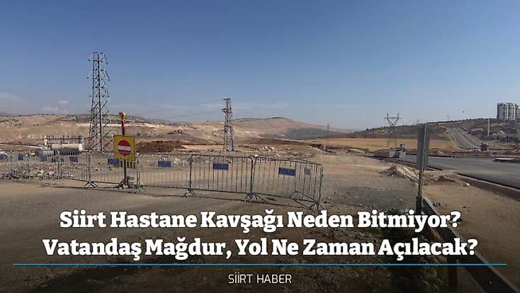 Siirt Hastane Kavşağı Neden Bitmiyor? Vatandaş Mağdur, Yol Ne Zaman Açılacak?