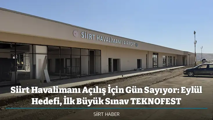 Siirt Havalimanı Açılış İçin Gün Sayıyor: Eylül Hedefi, İlk Büyük Sınav TEKNOFEST