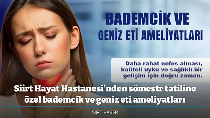 Siirt Hayat Hastanesi’nden sömestr tatiline özel bademcik ve geniz eti ameliyatları