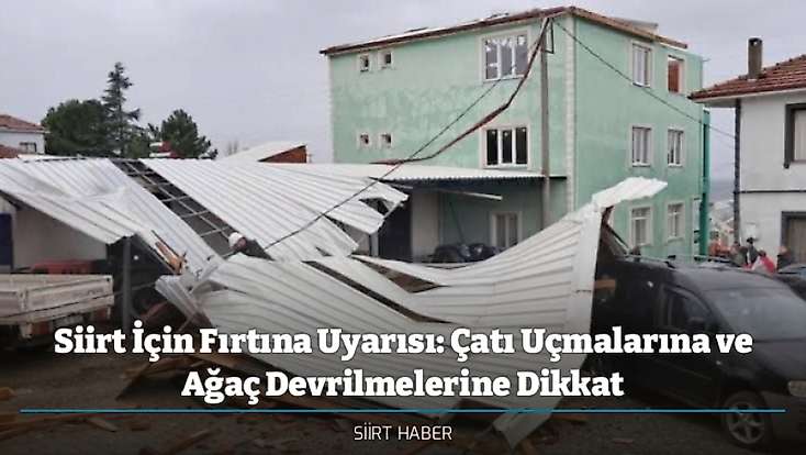 Siirt İçin Fırtına Uyarısı: Çatı Uçmalarına ve Ağaç Devrilmelerine Dikkat