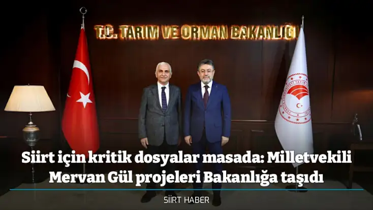 Siirt için kritik dosyalar masada: Milletvekili Mervan Gül projeleri Bakanlığa taşıdı