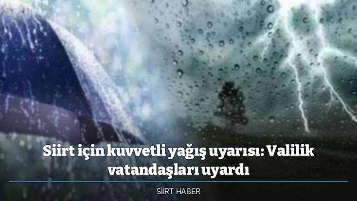Siirt için kuvvetli yağış uyarısı: Valilik vatandaşları uyardı