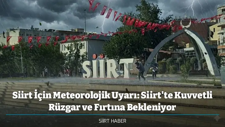 Siirt İçin Meteorolojik Uyarı: Siirt'te Kuvvetli Rüzgar ve Fırtına Bekleniyor