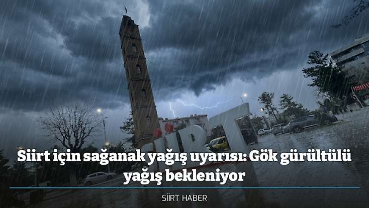 Siirt için sağanak yağış uyarısı: Gök gürültülü yağış bekleniyor