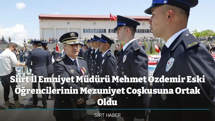 Siirt İl Emniyet Müdürü Mehmet Özdemir Eski Öğrencilerinin Mezuniyet Coşkusuna Ortak Oldu