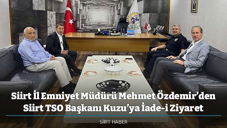 Siirt İl Emniyet Müdürü Mehmet Özdemir’den Siirt TSO Başkanı Kuzu’ya İade-i Ziyaret