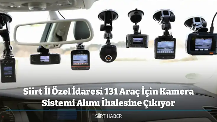 Siirt İl Özel İdaresi 131 Araç İçin Kamera Sistemi Alımı İhalesine Çıkıyor
