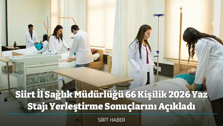 Siirt İl Sağlık Müdürlüğü 66 Kişilik 2026 Yaz Stajı Yerleştirme Sonuçlarını Açıkladı