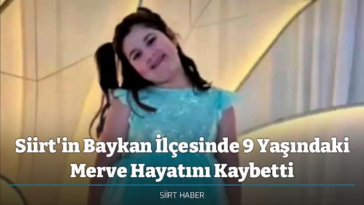 Siirt'in Baykan İlçesinde 9 Yaşındaki Merve Hayatını Kaybetti