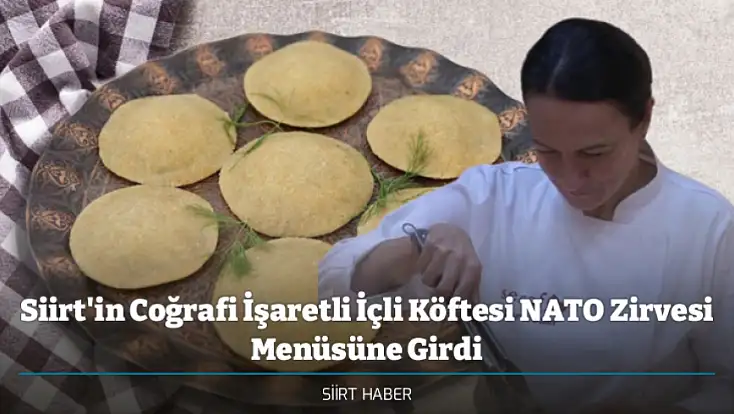 Siirt'in Coğrafi İşaretli İçli Köftesi NATO Zirvesi Menüsüne Girdi