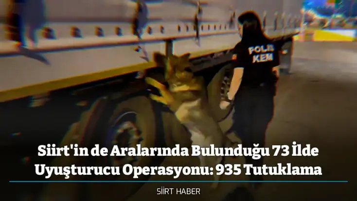 Siirt'in de Aralarında Bulunduğu 73 İlde Uyuşturucu Operasyonu: 935 Tutuklama
