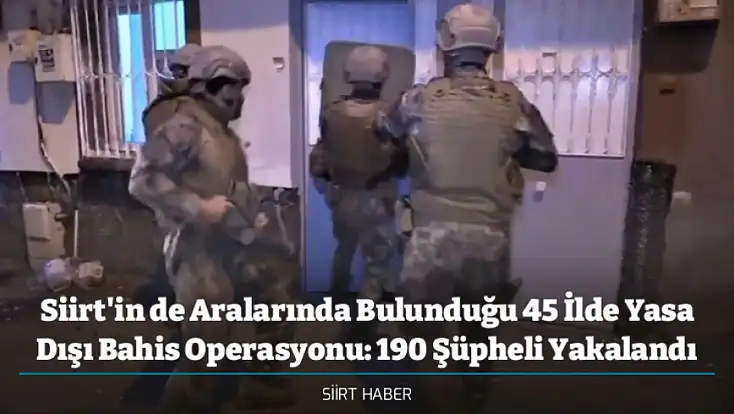 Siirt'in de Aralarında Bulunduğu 45 İlde Yasa Dışı Bahis Operasyonu: 190 Şüpheli Yakalandı