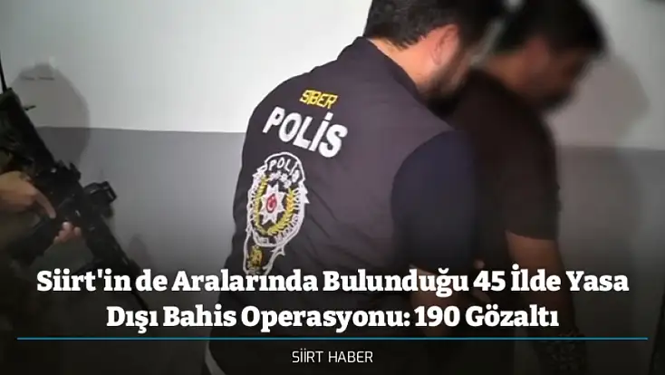 Siirt'in de Aralarında Bulunduğu 45 İlde Yasa Dışı Bahis Operasyonu: 190 Gözaltı