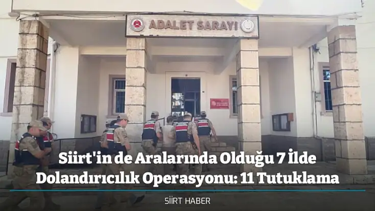 Siirt'in de Aralarında Olduğu 7 İlde Dolandırıcılık Operasyonu: 11 Tutuklama
