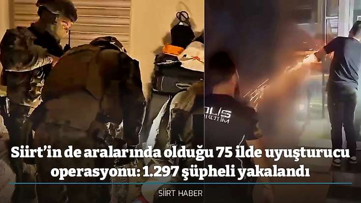 Siirt’in de aralarında olduğu 75 ilde uyuşturucu operasyonu: 1.297 şüpheli yakalandı