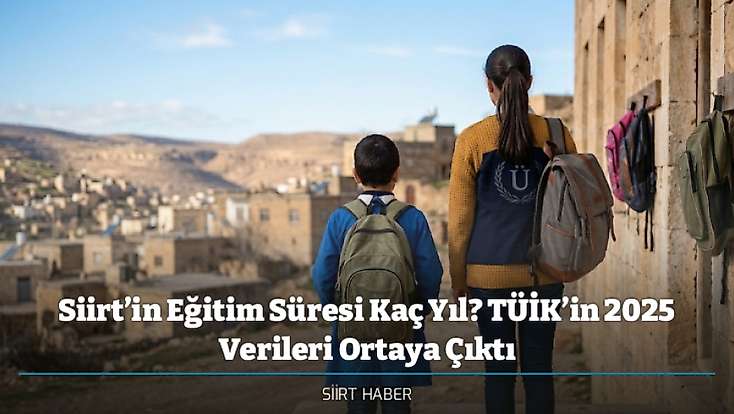 Siirt’in Eğitim Süresi Kaç Yıl? TÜİK’in 2025 Verileri Ortaya Çıktı
