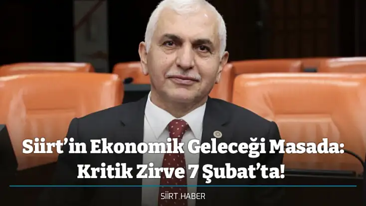 Siirt’in Ekonomik Geleceği Masada: Kritik Zirve 7 Şubat’ta! Cumhurbaşkanı Yardımcısı Cevdet Yılmaz da katılacak