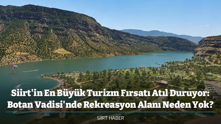 Siirt'in En Büyük Turizm Fırsatı Atıl Duruyor: Botan Vadisi'nde Rekreasyon Alanı Neden Yok?