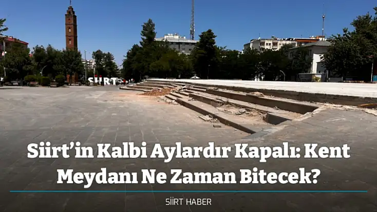 Siirt’in Kalbi Aylardır Kapalı: Kent Meydanı Ne Zaman Bitecek?