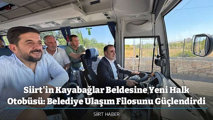 Siirt'in Kayabağlar Beldesine Yeni Halk Otobüsü: Belediye Ulaşım Filosunu Güçlendirdi
