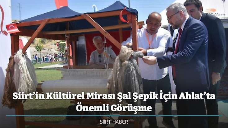 Siirt’in Kültürel Mirası Şal Şepik İçin Ahlat’ta Önemli Görüşme