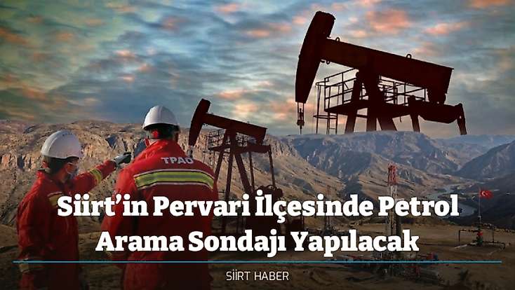 Siirt’in Pervari İlçesinde Petrol Arama Sondajı Yapılacak