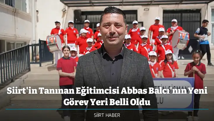 Siirt'in Tanınan Eğitimcisi Abbas Balcı'nın Yeni Görev Yeri Belli Oldu