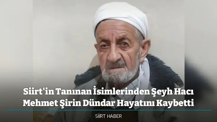 Siirt'in Tanınan İsimlerinden Şeyh Hacı Mehmet Şirin Dündar Hayatını Kaybetti