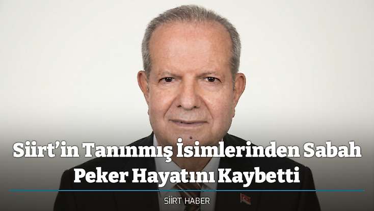 Siirt’in Tanınmış İsimlerinden Sabah Peker Hayatını Kaybetti