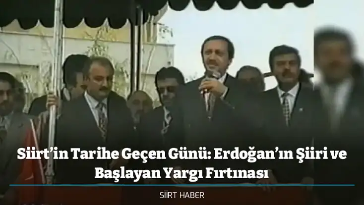 Siirt’in Tarihe Geçen Günü: Erdoğan’ın Şiiri ve Başlayan Yargı Fırtınası