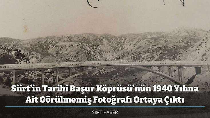 Siirt’in Tarihi Başur Köprüsü’nün 1940 Yılına Ait Görülmemiş Fotoğrafı Ortaya Çıktı