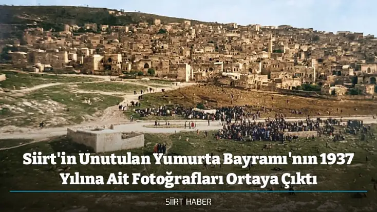 Siirt'in Unutulan Yumurta Bayramı'nın 1937 Yılına Ait Fotoğrafları Ortaya Çıktı