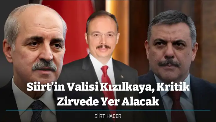 Siirt’in Valisi Kızılkaya, Kritik Zirvede Yer Alacak