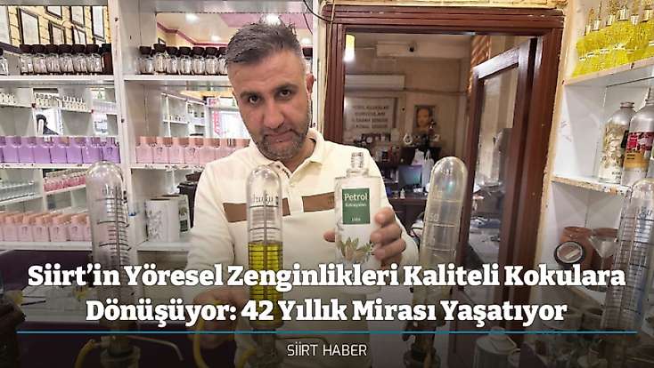 Siirt’in Yöresel Zenginlikleri Kaliteli Kokulara Dönüşüyor: 42 Yıllık Mirası Yaşatıyor