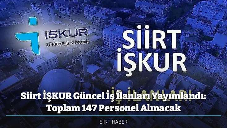 Siirt İŞKUR Güncel İş İlanları Yayımlandı: Merkez, Kurtalan ve Baykan’da Toplam 147 Personel Alınacak