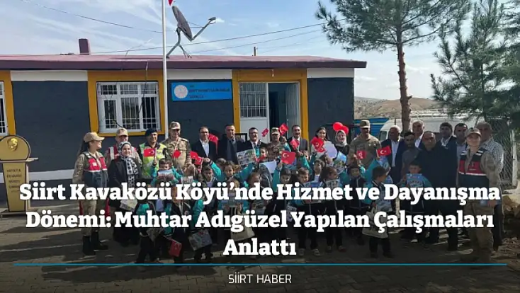 Siirt Kavaközü Köyü’nde Hizmet ve Dayanışma Dönemi: Muhtar Adıgüzel Yapılan Çalışmaları Anlattı