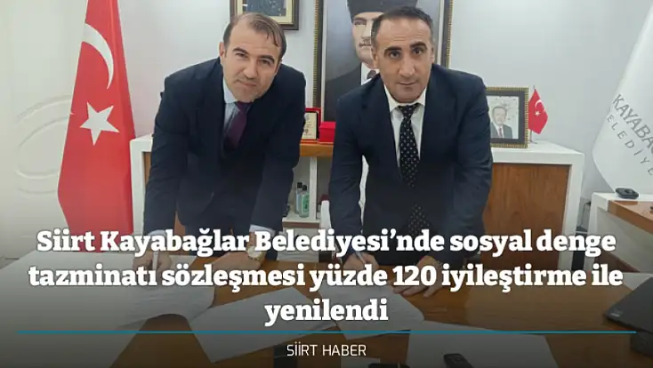 Siirt Kayabağlar Belediyesi’nde sosyal denge tazminatı sözleşmesi yüzde 120 iyileştirme ile yenilendi